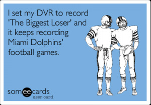 ... Biggest Loser' and it keeps recording Miami Dolphins' football games