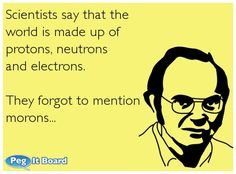 Quote on humor ecard: Scientists say that the world is made up of ...