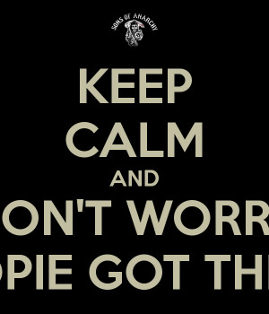 KEEP CALM AND DON'T WORRY OPIE GOT THIS