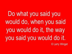 Larry Winget Quote - Do what you said you would do