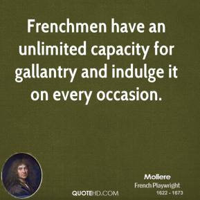 ... an unlimited capacity for gallantry and indulge it on every occasion