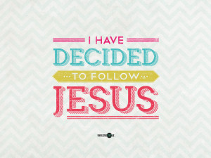 have decided to follow Jesus – no turning back, no turning back ...