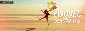 August please be good to me Facebook Timeline Cover