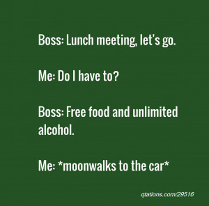quote of the day: Boss: Lunch meeting, let's go.Me: Do I have to?Boss ...