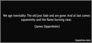 ... last comes equanimity and the flame burning clear. - James Oppenheim