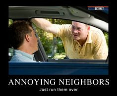 Neighbors from HELL!!