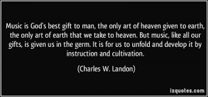 Music is God's best gift to man, the only art of heaven given to earth ...