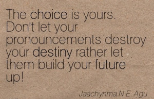 The Choice is yours. Don’t let your Pronouncements Destroy your ...