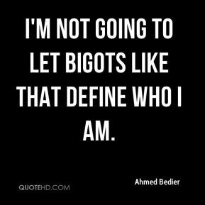 Ahmed Bedier - I'm not going to let bigots like that define who I am.