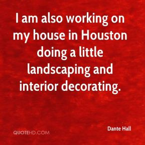 Dante Hall - I am also working on my house in Houston doing a little ...