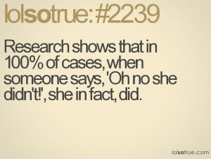 ... of cases, when someone says, 'Oh no she didn't!', she in fact, did