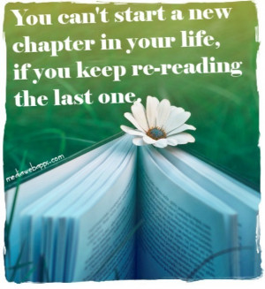 You can't start a new chapter in your life, if you keep re-reading the ...