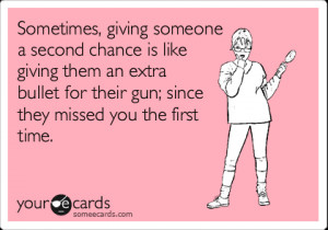 Ecard: Sometimes, giving someone a second chance is like giving ...