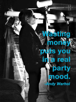 Andy quote of the day: » Andy-Warhol-quotes-wasting-money-puts-you-in ...