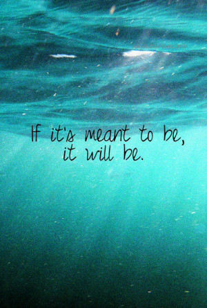 If its meant to be, it will be