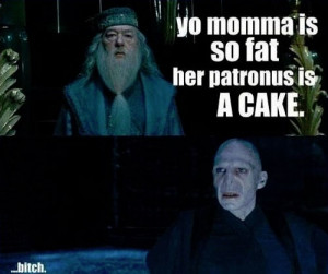 Yo momma is so fat her patronus is a cake.