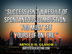 Success isn’t a result of spontaneous combustion. You must set ...