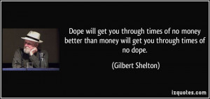 Dope will get you through times of no money better than money will get ...