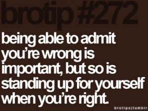being able to admit youre wrong is important but so is when youre ...