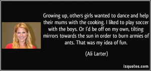 Growing up, others girls wanted to dance and help their mums with the ...