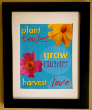 inspirational quote about family. Plant smiles, grow laughter, harvest ...