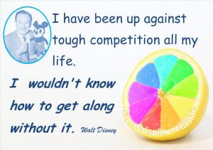 ... my life. I wouldn’t know how to get along without it. Walt Disney