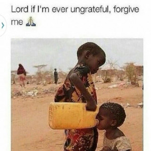 Positive Quotes : Lord if I’m Ever Ungrateful, Forgive Me.