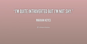 quite introverted but I'm not shy.”