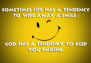 ... tendency to wipe away a smile; God has a tendency to keep you smiling