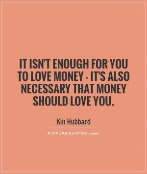 It isn't enough for you to love money - it's also necessary that money ...