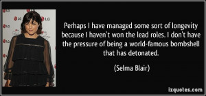 ... of being a world-famous bombshell that has detonated. - Selma Blair