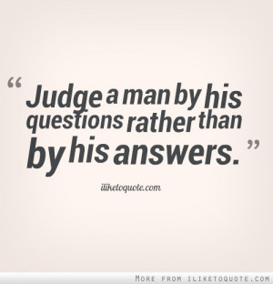Judge a man by his questions rather than his answers Voltaire Quotes ...