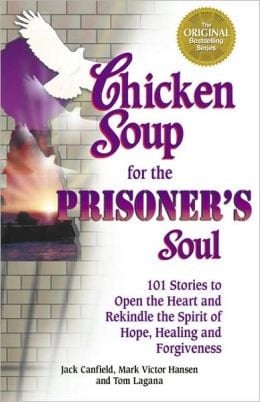 Chicken Soup for the Prisoner's Soul: 101 Stories to Open the Heart ...