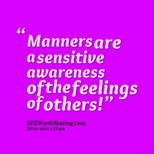 Quotes Picture: manners are a sensitive awareness of the feelings of ...