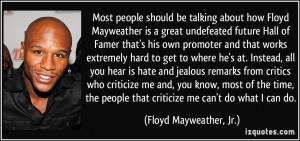know, most of the time, the people that criticize me can't do what ...