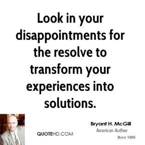 - Look in your disappointments for the resolve to transform your ...