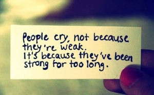 People cry, not because they’re weak. It’s because they’ve been ...