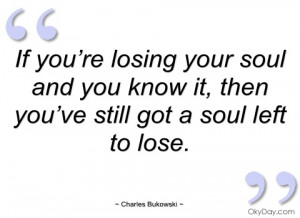 if you’re losing your soul and you know it charles bukowski