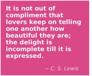 It is not out of compliment that lovers keep on telling one another ...