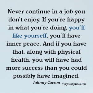 Never continue in a job you don’t enjoy. If you’re happy in what ...