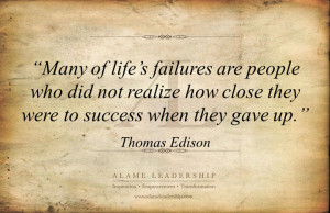 Many of life’s failure are people who did not realize