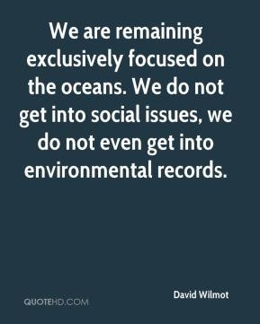 David Wilmot - We are remaining exclusively focused on the oceans. We ...