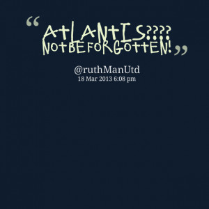 Quotes Picture: atlantis???? not be forgotten!