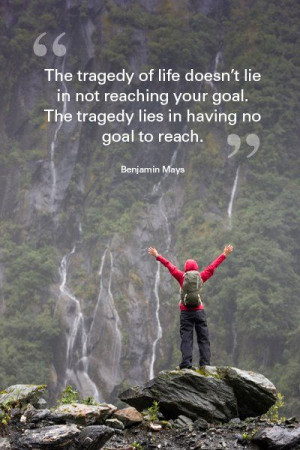 goal the tragedy lies in having no goal to reach benjamin mays # quote ...