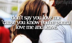 ... you know you're gonna love me and leave.