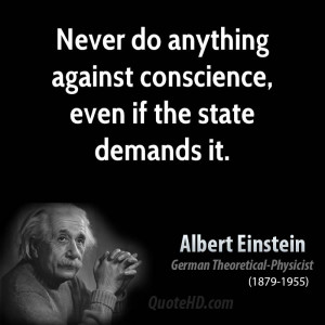 Never do anything against conscience, even if the state demands it.