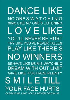 like no one's watching, sing like no one's listening, love like you ...