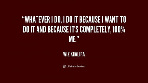 quote-Wiz-Khalifa-whatever-i-do-i-do-it-because-189367.png