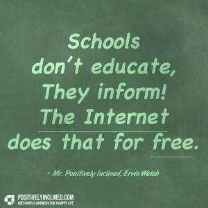 ... Educate,They Inform! The Internet Does that for Free ~ Education Quote