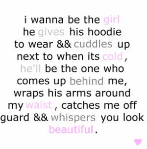 wanna be the girl he gives his hoodie to wear & cuddles up next to ...